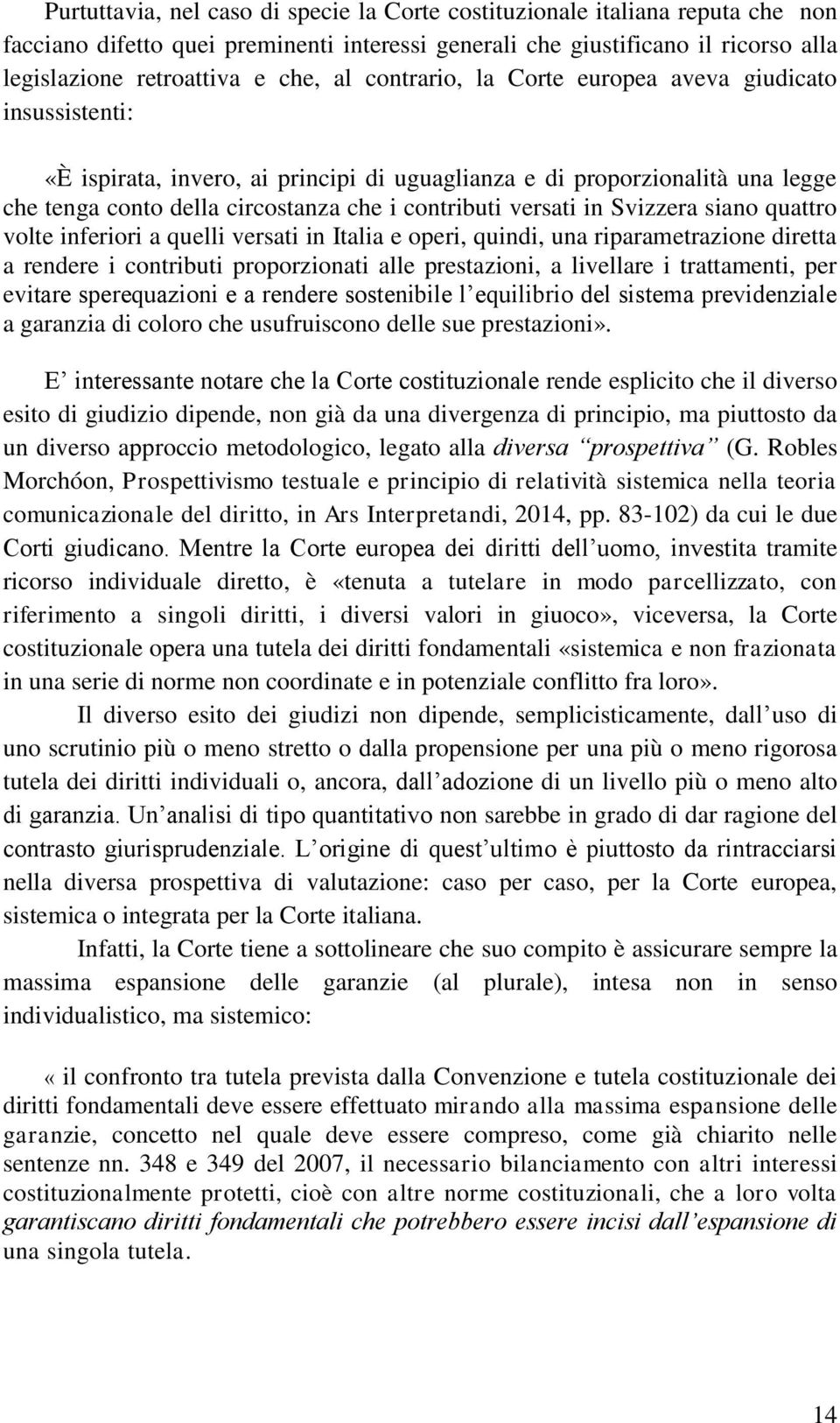 Svizzera siano quattro volte inferiori a quelli versati in Italia e operi, quindi, una riparametrazione diretta a rendere i contributi proporzionati alle prestazioni, a livellare i trattamenti, per