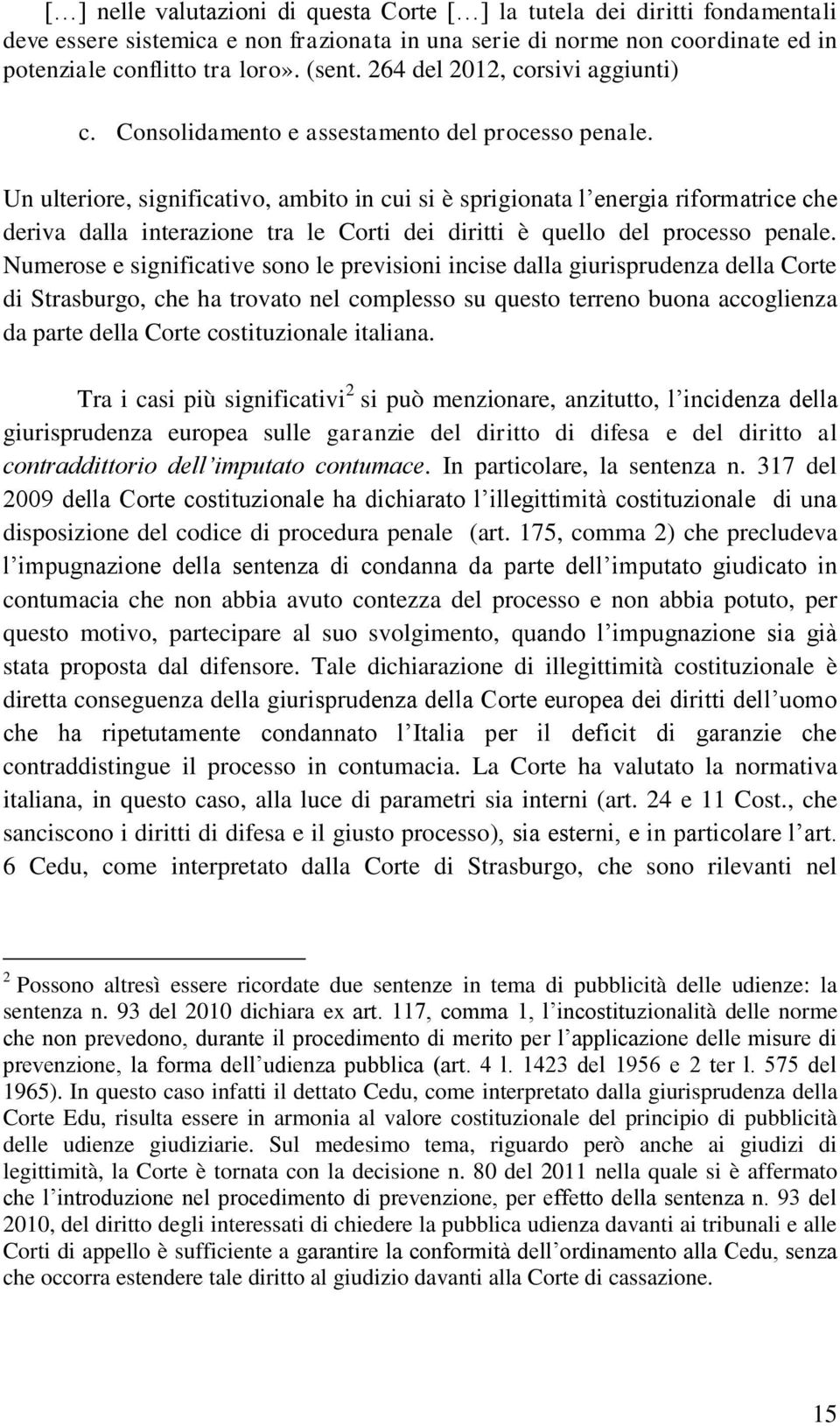 Un ulteriore, significativo, ambito in cui si è sprigionata l energia riformatrice che deriva dalla interazione tra le Corti dei diritti è quello del processo penale.