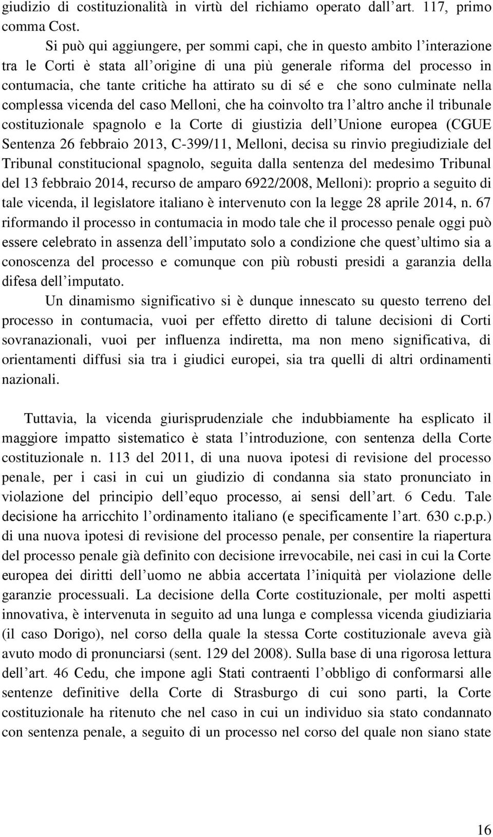 sé e che sono culminate nella complessa vicenda del caso Melloni, che ha coinvolto tra l altro anche il tribunale costituzionale spagnolo e la Corte di giustizia dell Unione europea (CGUE Sentenza 26