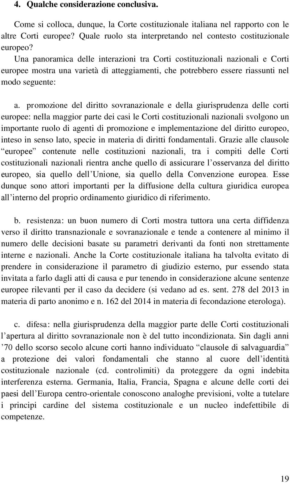 Una panoramica delle interazioni tra Corti costituzionali nazionali e Corti europee mostra una varietà di atteggiamenti, che potrebbero essere riassunti nel modo seguente: a.