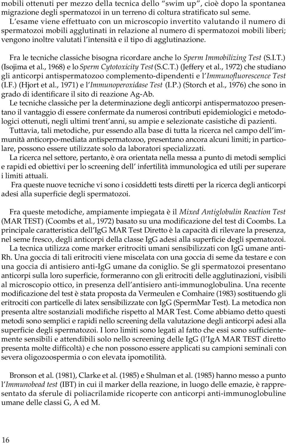 il tipo di agglutinazione. Fra le tecniche classiche bisogna ricordare anche lo Sperm Immobilizing Test (S.I.T.) (Isojima et al., 1968) e lo Sperm Cytotoxicity Test (S.C.T.) (Jeffery et al.