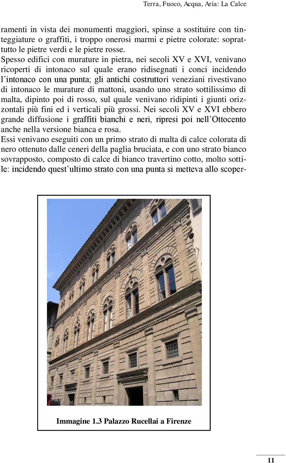 Spesso edifici con murature in pietra, nei secoli XV e XVI, venivano ricoperti di intonaco sul quale erano ridisegnati i conci incidendo l intonaco con una punta; gli antichi costruttori veneziani