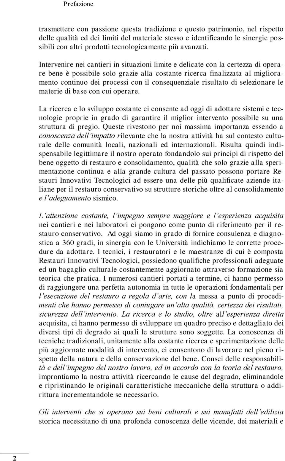 Intervenire nei cantieri in situazioni limite e delicate con la certezza di operare bene è possibile solo grazie alla costante ricerca finalizzata al miglioramento continuo dei processi con il