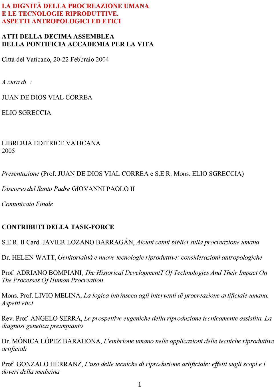 EDITRICE VATICANA 2005 Presentazione (Prof. JUAN DE DIOS VIAL CORREA e S.E.R. Mons. ELIO SGRECCIA) Discorso del Santo Padre GIOVANNI PAOLO II Comunicato Finale CONTRIBUTI DELLA TASK-FORCE S.E.R. Il Card.