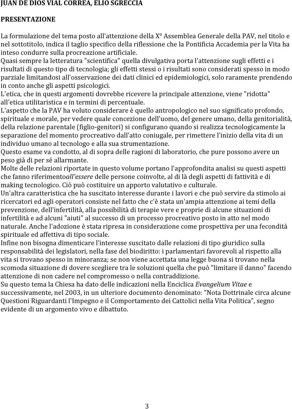 Quasi sempre la letteratura "scientifica" quella divulgativa porta l'attenzione sugli effetti e i risultati di questo tipo di tecnologia; gli effetti stessi o i risultati sono considerati spesso in