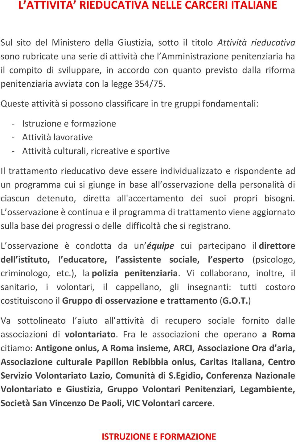 Queste attività si possono classificare in tre gruppi fondamentali: - Istruzione e formazione - Attività lavorative - Attività culturali, ricreative e sportive Il trattamento rieducativo deve essere