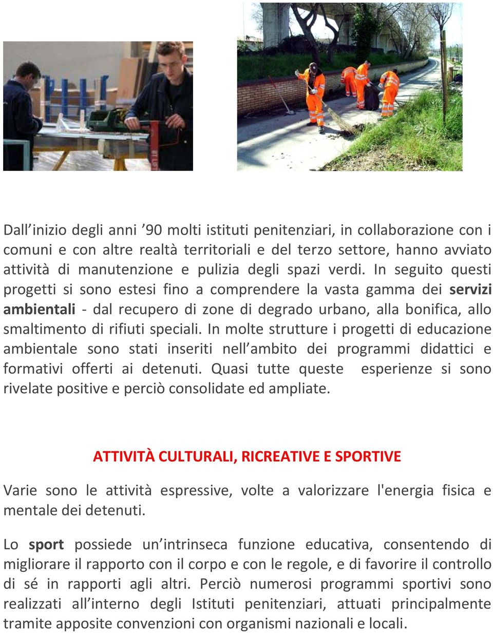 In molte strutture i progetti di educazione ambientale sono stati inseriti nell ambito dei programmi didattici e formativi offerti ai detenuti.