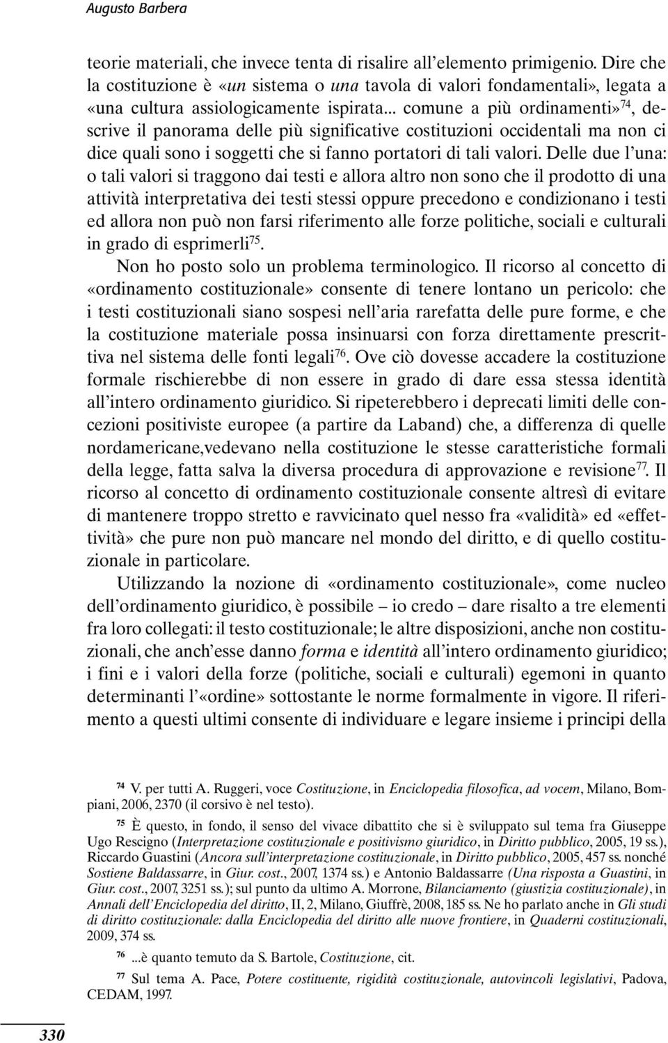 Delle due l una: o tali valori si traggono dai testi e allora altro non sono che il prodotto di una attività interpretativa dei testi stessi oppure precedono e condizionano i testi ed allora non può