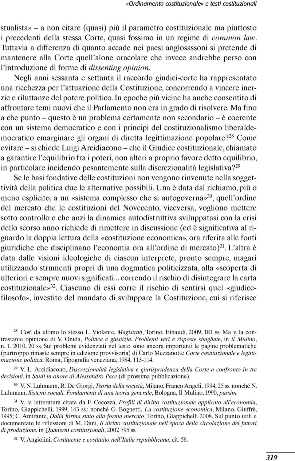 opinion. Negli anni sessanta e settanta il raccordo giudici-corte ha rappresentato una ricchezza per l attuazione della Costituzione, concorrendo a vincere inerzie e riluttanze del potere politico.