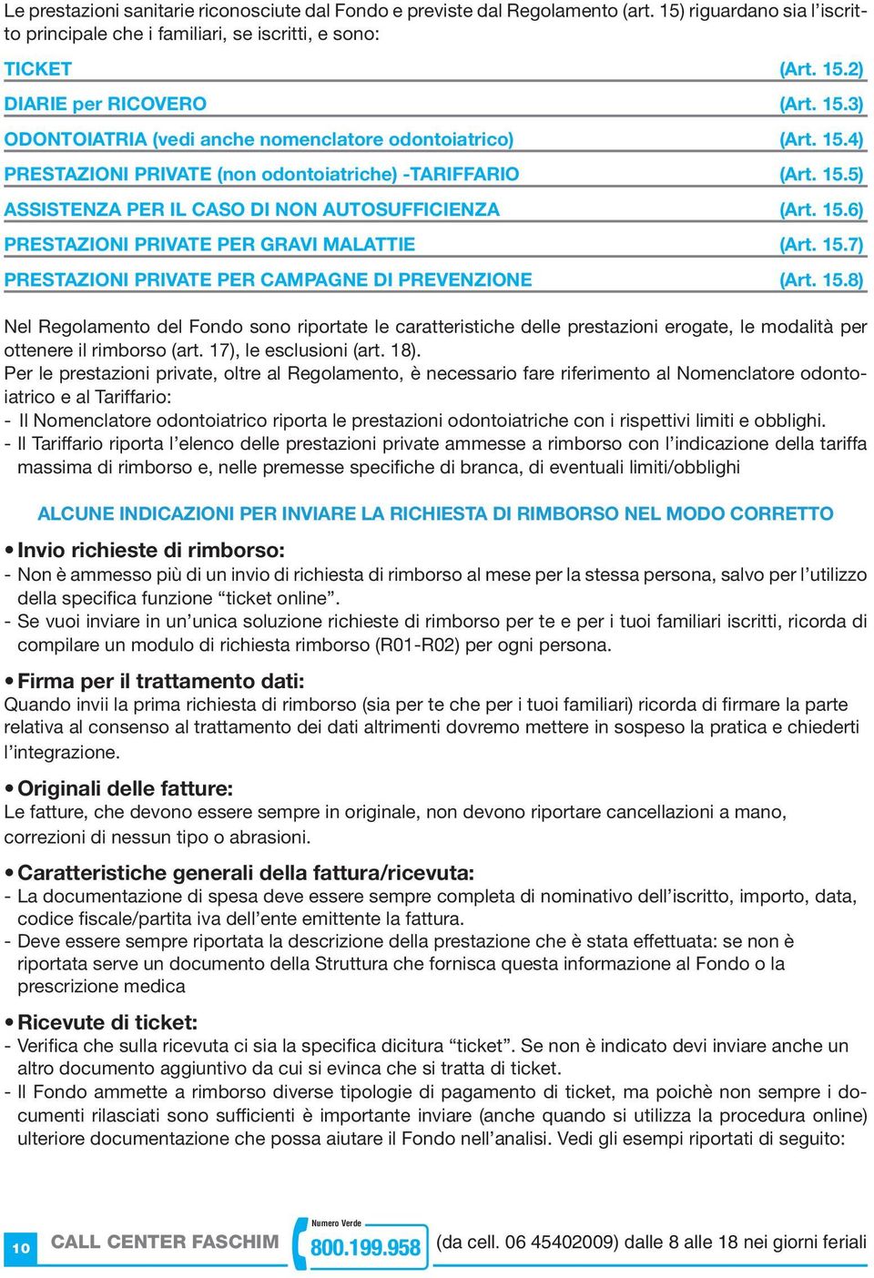 15.7) PRESTAZIONI PRIVATE PER CAMPAGNE DI PREVENZIONE (Art. 15.8) Nel Regolamento del Fondo sono riportate le caratteristiche delle prestazioni erogate, le modalità per ottenere il rimborso (art.