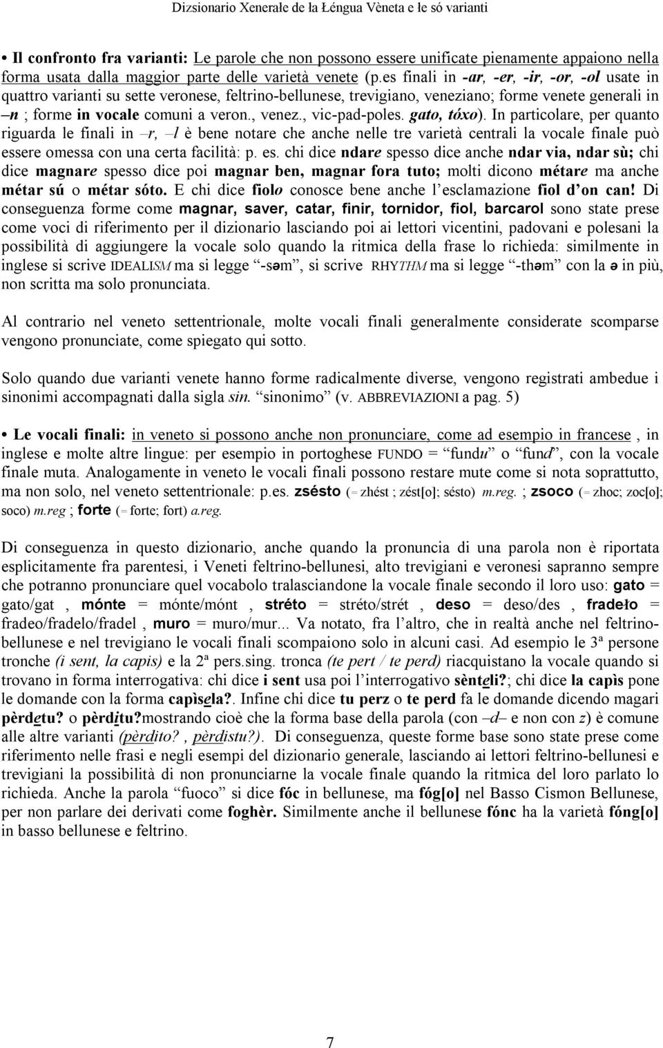 gato, tóxo). In particolare, per quanto riguarda le finali in r, l è bene notare che anche nelle tre varietà centrali la vocale finale può ess