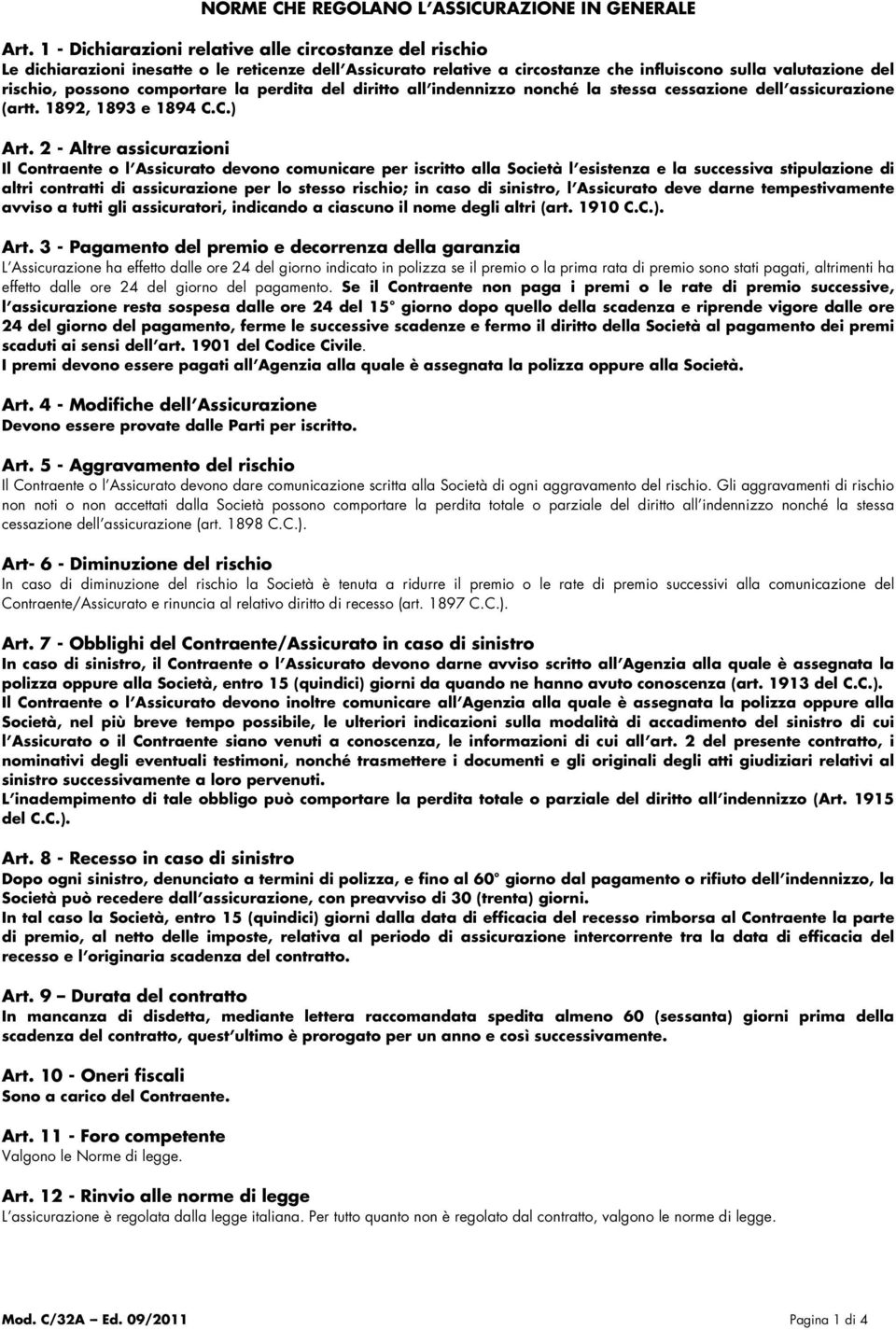 comportare la perdita del diritto all indennizzo nonché la stessa cessazione dell assicurazione (artt. 1892, 1893 e 1894 C.C.) Art.