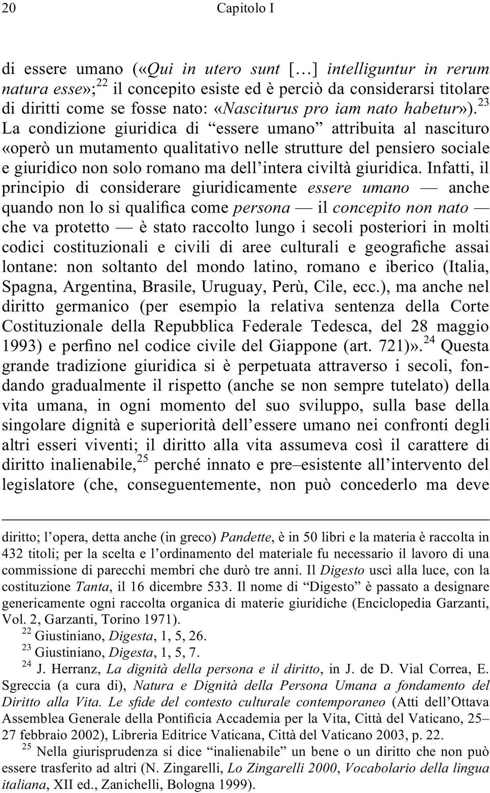 23 La condizione giuridica di essere umano attribuita al nascituro «operò un mutamento qualitativo nelle strutture del pensiero sociale e giuridico non solo romano ma dell intera civiltà giuridica.