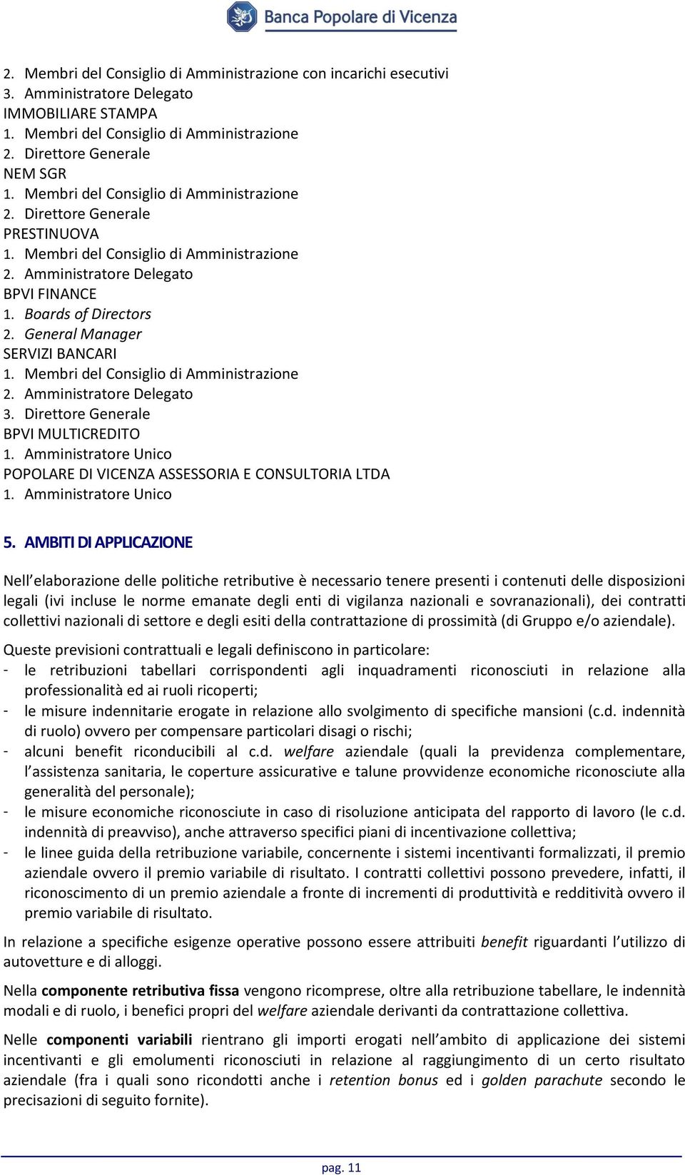 General Manager SERVIZI BANCARI 1. Membri del Consiglio di Amministrazione 2. Amministratore Delegato 3. Direttore Generale BPVI MULTICREDITO 1.