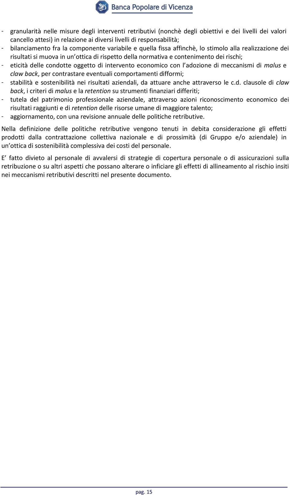 di intervento economico con l adozione di meccanismi di malus e claw back, per contrastare eventuali comportamenti difformi; - stabilità e sostenibilità nei risultati aziendali, da attuare anche