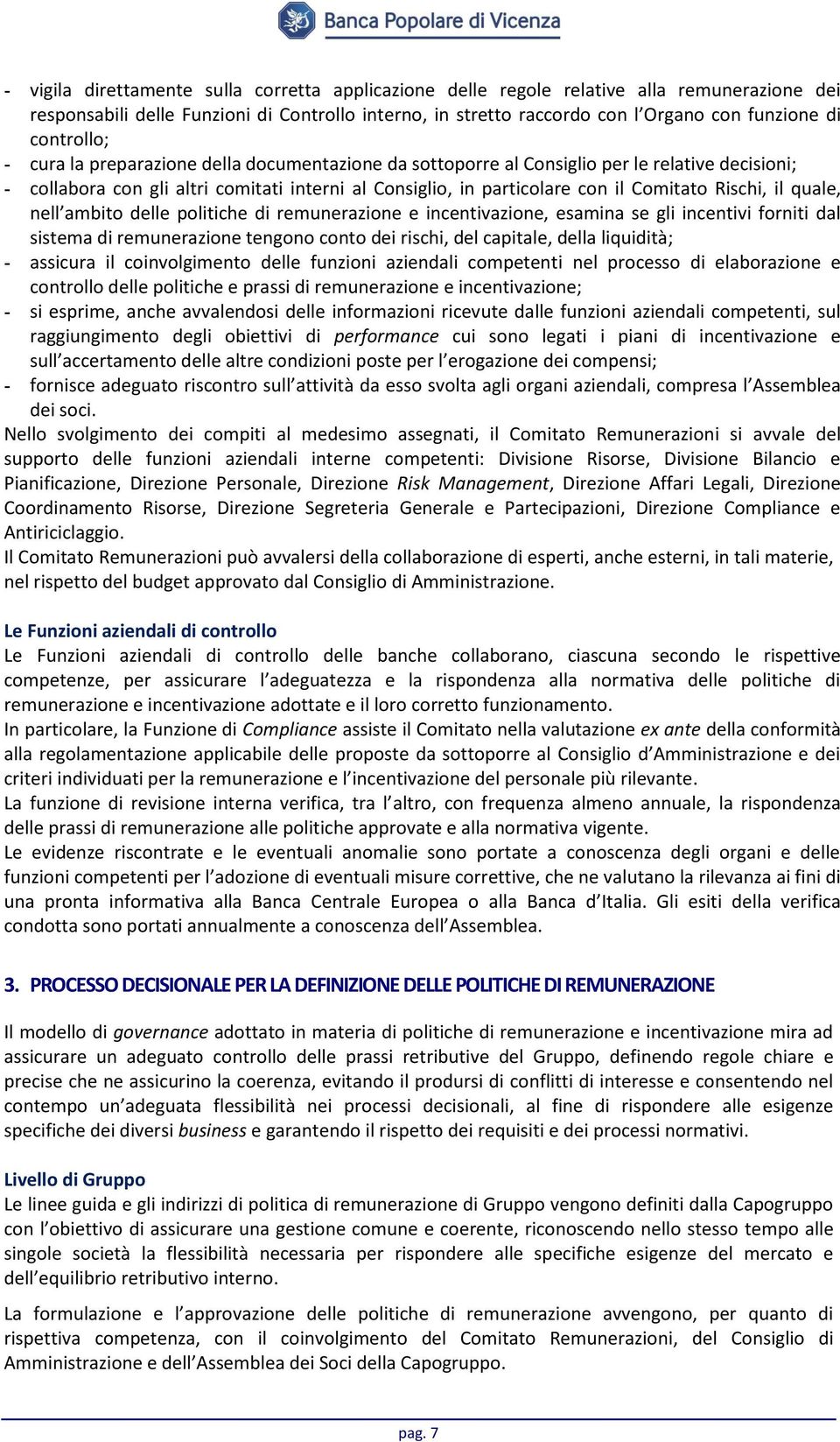 Rischi, il quale, nell ambito delle politiche di remunerazione e incentivazione, esamina se gli incentivi forniti dal sistema di remunerazione tengono conto dei rischi, del capitale, della liquidità;