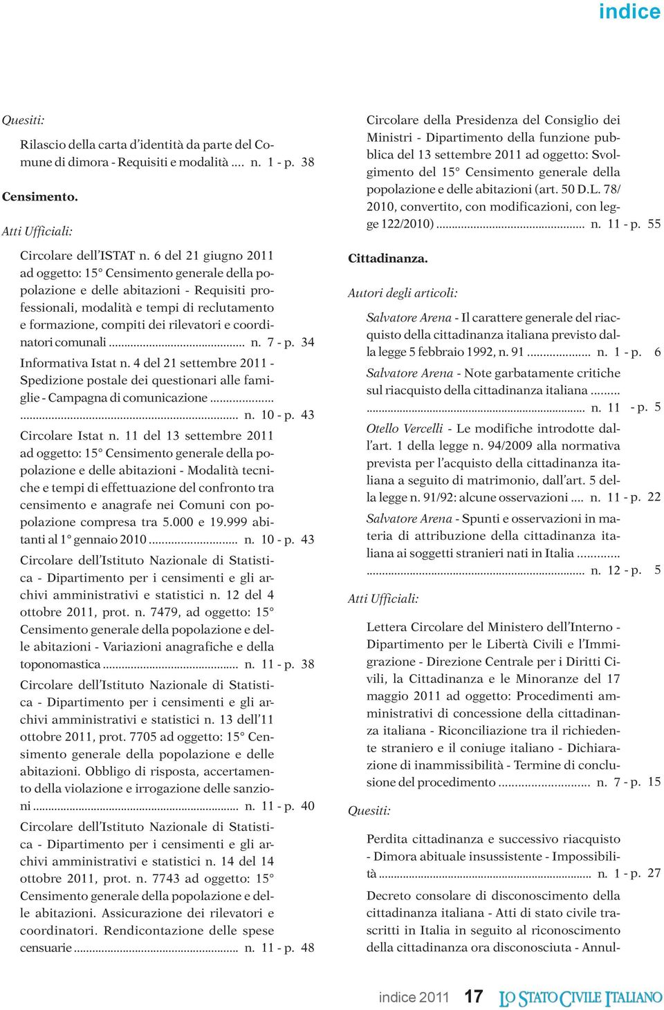 coordinatori comunali... n. 7 - p. 34 Informativa Istat n. 4 del 21 settembre 2011 - Spedizione postale dei questionari alle famiglie - Campagna di comunicazione...... n. 10 - p. 43 Circolare Istat n.