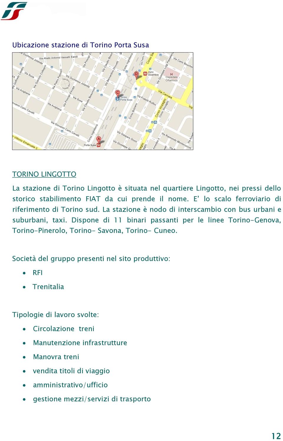 Dispone di 11 binari passanti per le linee Torino-Genova, Torino-Pinerolo, Torino- Savona, Torino- Cuneo.