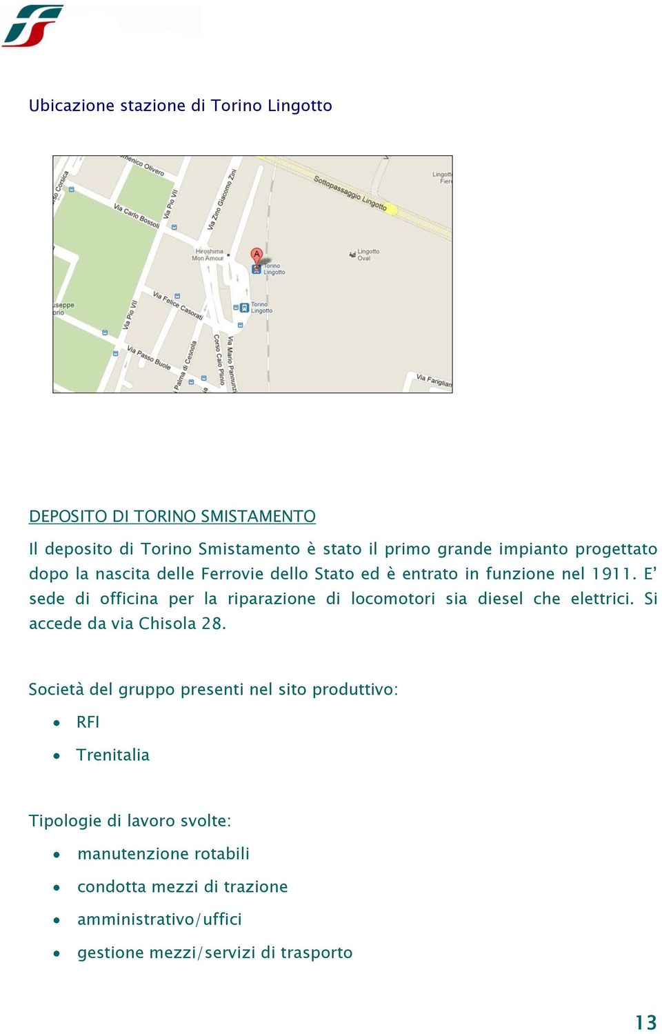 E sede di officina per la riparazione di locomotori sia diesel che elettrici. Si accede da via Chisola 28.