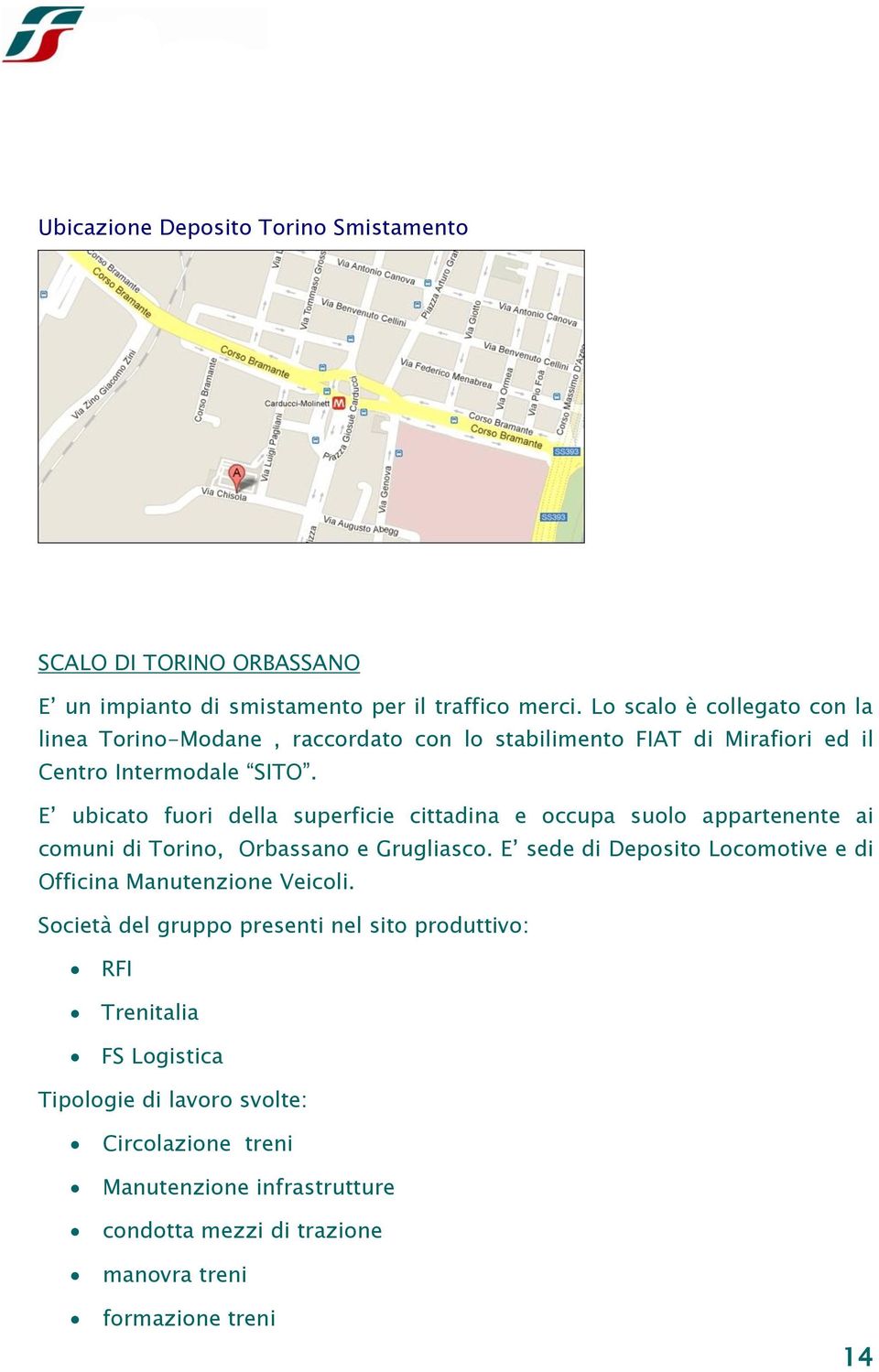 E ubicato fuori della superficie cittadina e occupa suolo appartenente ai comuni di Torino, Orbassano e Grugliasco.