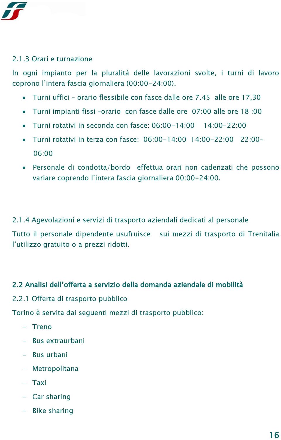 45 alle ore 17,30 Turni impianti fissi orario con fasce dalle ore 07:00 alle ore 18 :00 Turni rotativi in seconda con fasce: 06:00-14:00 14:00-22:00 Turni rotativi in terza con fasce: 06:00-14:00