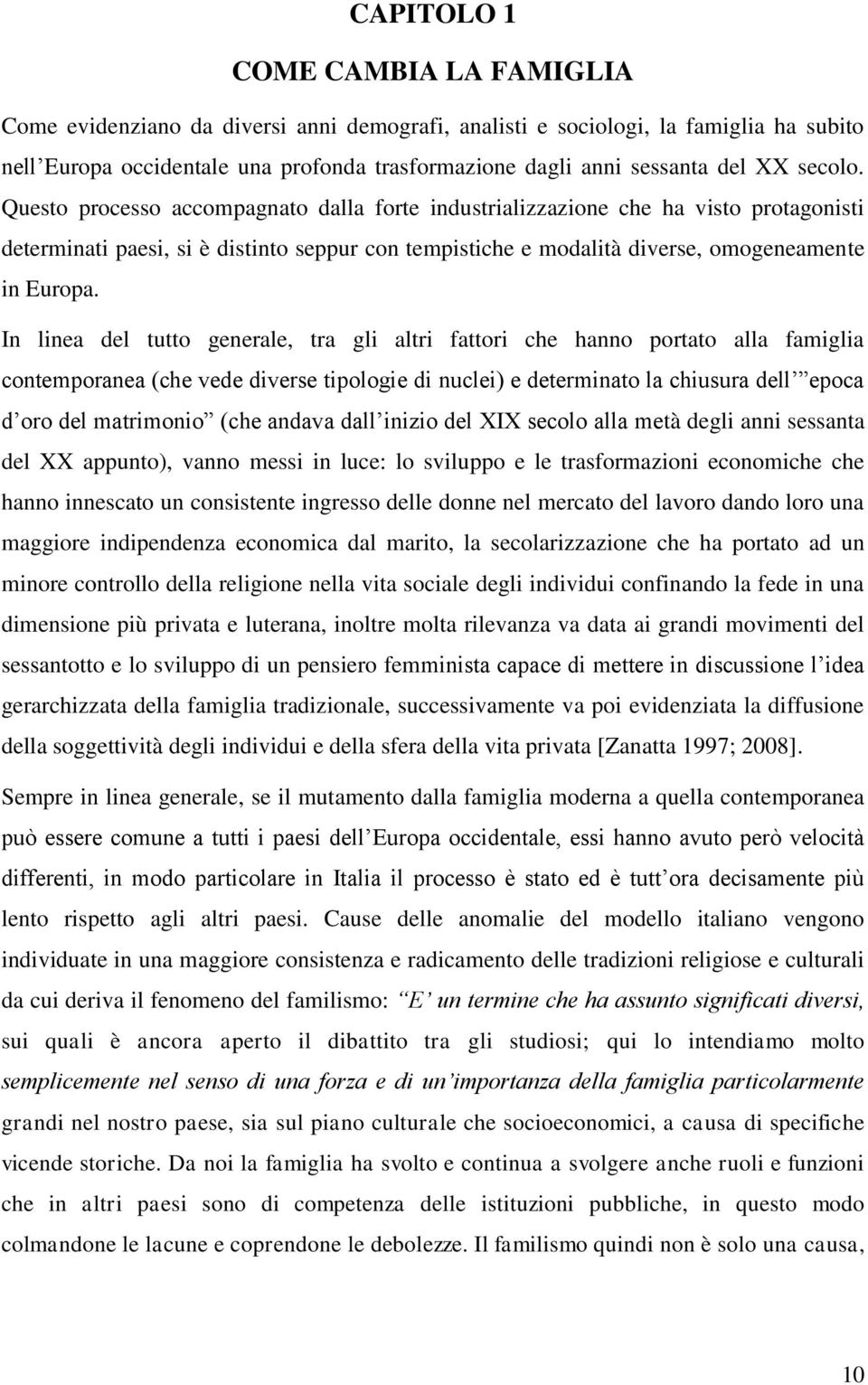 In linea del tutto generale, tra gli altri fattori che hanno portato alla famiglia contemporanea (che vede diverse tipologie di nuclei) e determinato la chiusura dell epoca d oro del matrimonio (che