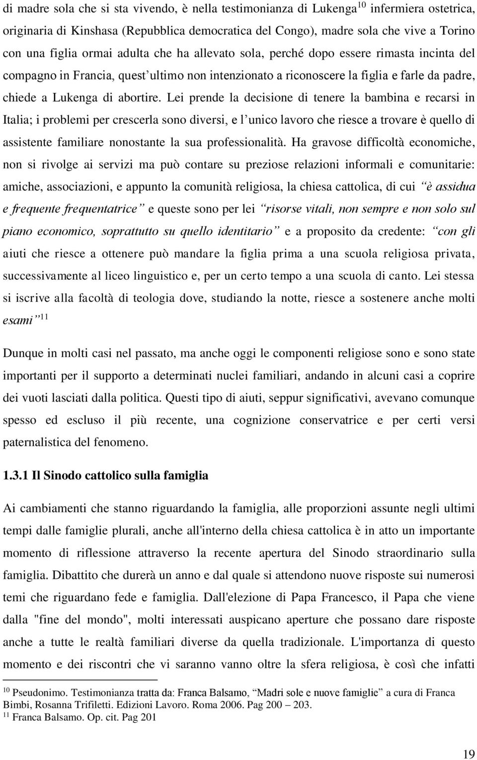 Lei prende la decisione di tenere la bambina e recarsi in Italia; i problemi per crescerla sono diversi, e l unico lavoro che riesce a trovare è quello di assistente familiare nonostante la sua