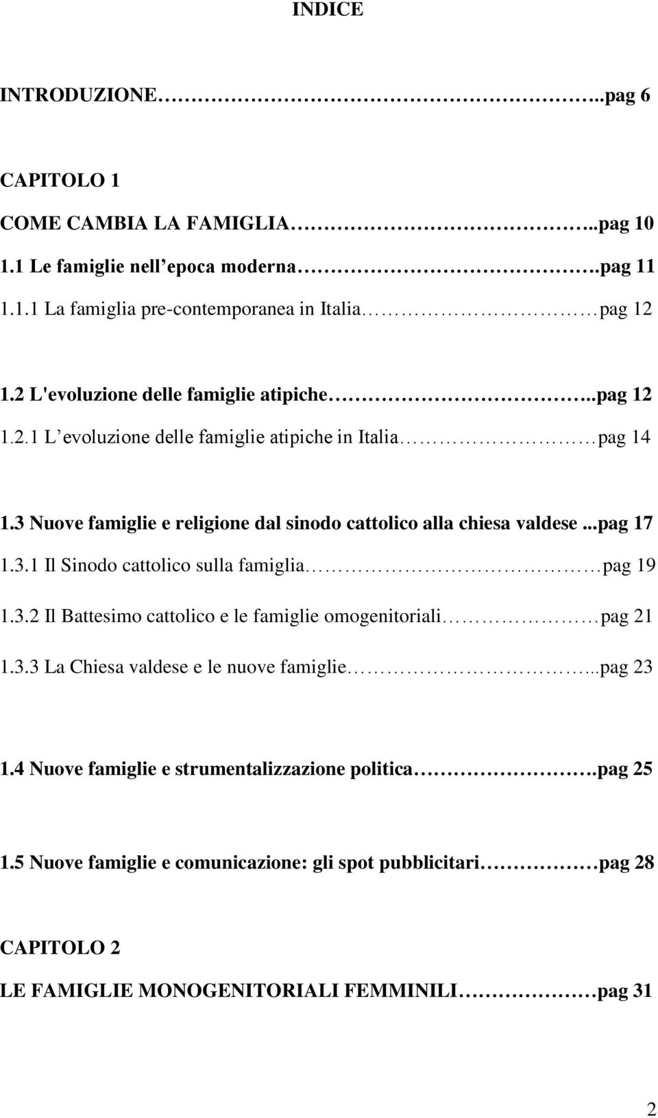 3 Nuove famiglie e religione dal sinodo cattolico alla chiesa valdese...pag 17 1.3.1 Il Sinodo cattolico sulla famiglia pag 19 1.3.2 Il Battesimo cattolico e le famiglie omogenitoriali pag 21 1.