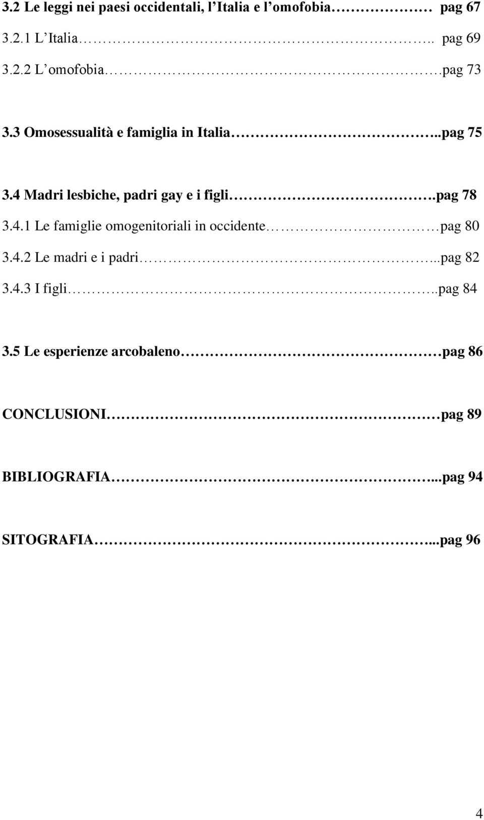 4.1 Le famiglie omogenitoriali in occidente pag 80 3.4.2 Le madri e i padri...pag 82 3.4.3 I figli.