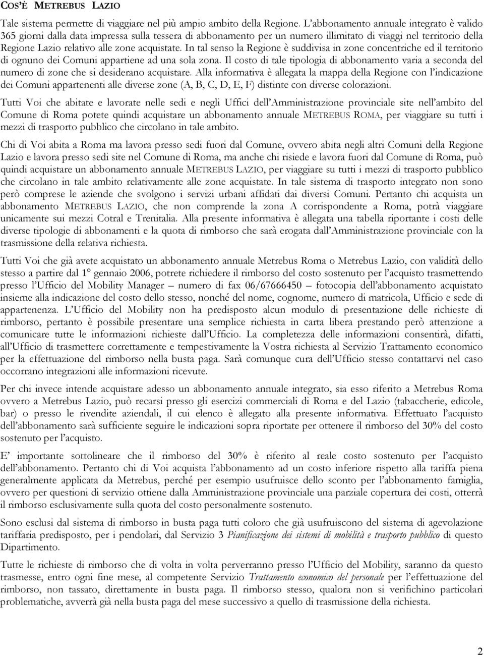 acquistate. In tal senso la Regione è suddivisa in zone concentriche ed il territorio di ognuno dei Comuni appartiene ad una sola zona.