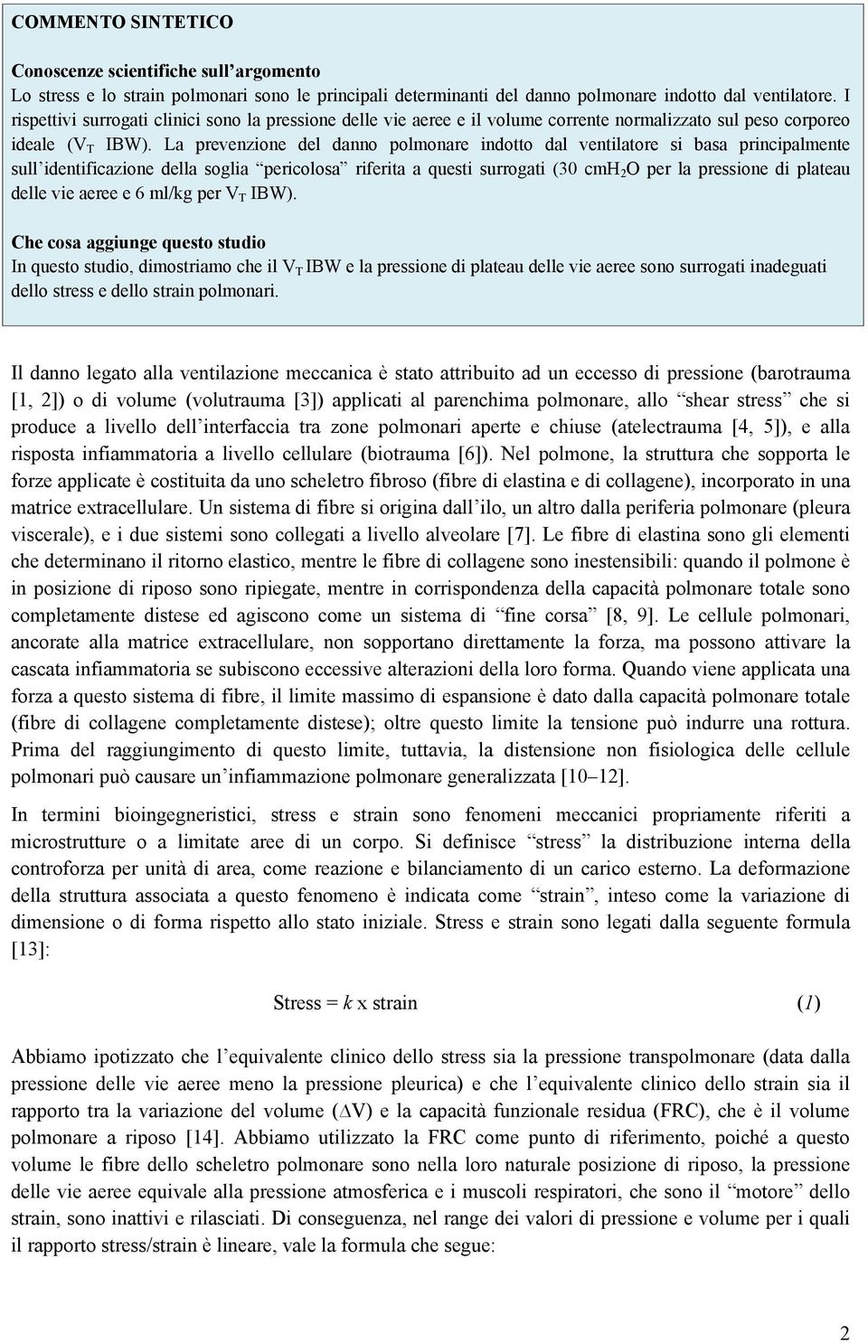 La prevenzione del danno polmonare indotto dal ventilatore si basa principalmente sull identificazione della soglia pericolosa riferita a questi surrogati (30 cmh 2 O per la pressione di plateau