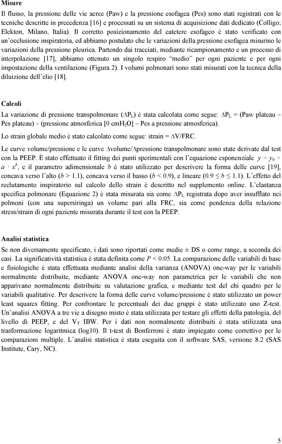 Il corretto posizionamento del catetere esofageo è stato verificato con un occlusione inspiratoria, ed abbiamo postulato che le variazioni della pressione esofagea misurino le variazioni della