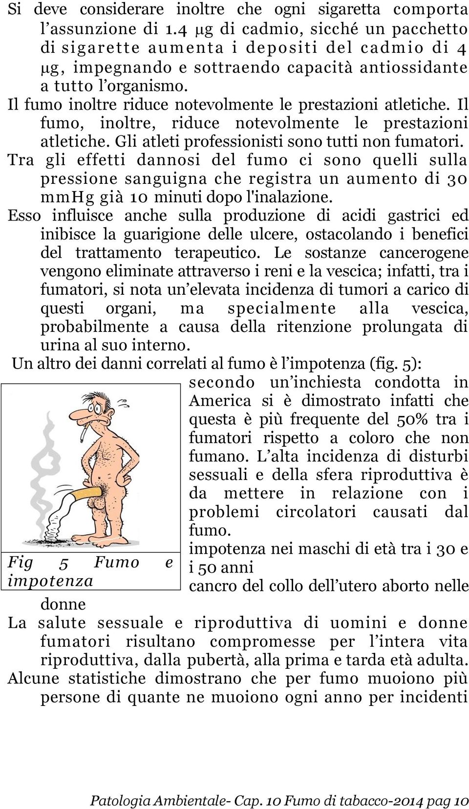 Il fumo inoltre riduce notevolmente le prestazioni atletiche. Il fumo, inoltre, riduce notevolmente le prestazioni atletiche. Gli atleti professionisti sono tutti non fumatori.