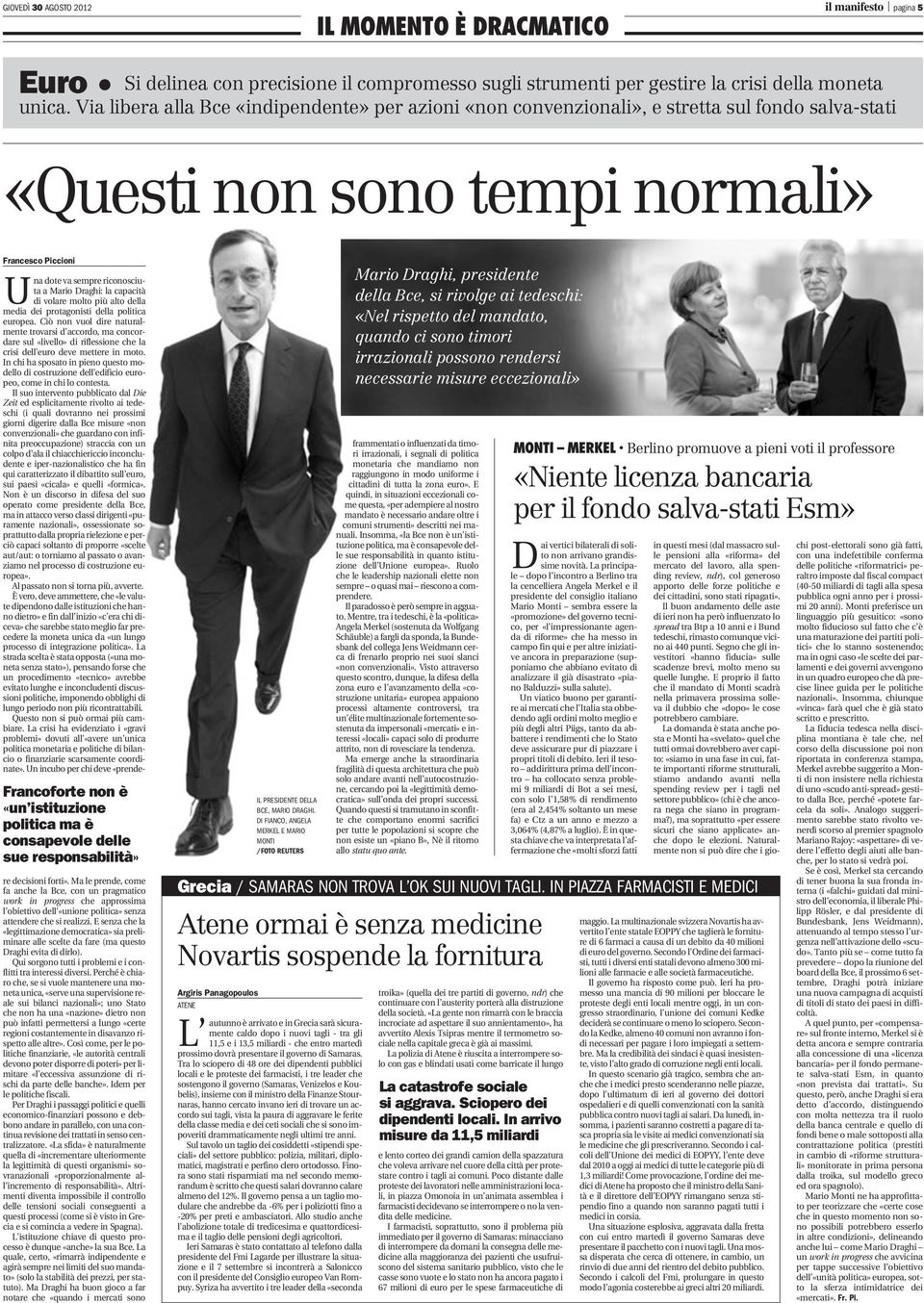 consapevole delle sue responsabilità» na dote va sempre riconosciuta a Mario Draghi: la capacità di volare molto più alto della media dei protagonisti della politica europea.