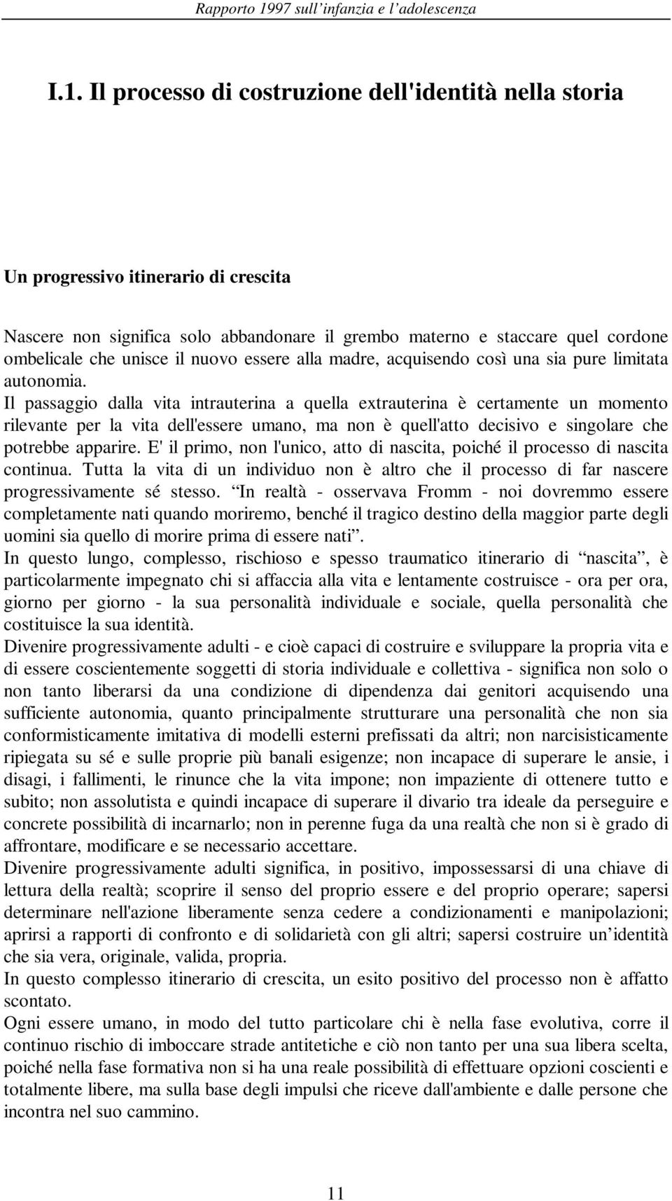 Il passaggio dalla vita intrauterina a quella extrauterina è certamente un momento rilevante per la vita dell'essere umano, ma non è quell'atto decisivo e singolare che potrebbe apparire.