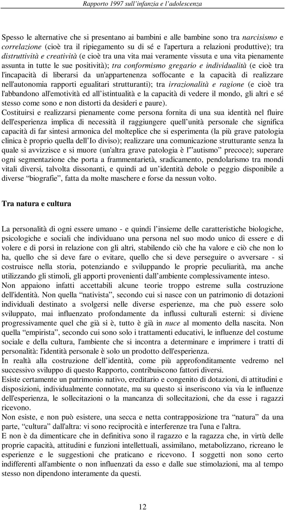 un'appartenenza soffocante e la capacità di realizzare nell'autonomia rapporti egualitari strutturanti); tra irrazionalità e ragione (e cioè tra l'abbandono all'emotività ed all istintualità e la