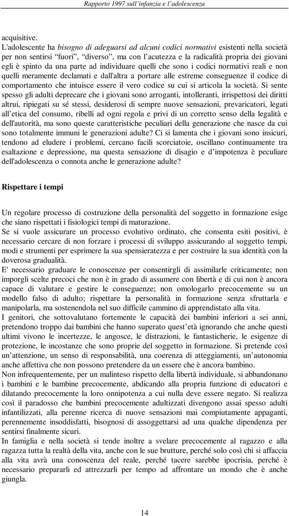 parte ad individuare quelli che sono i codici normativi reali e non quelli meramente declamati e dall'altra a portare alle estreme conseguenze il codice di comportamento che intuisce essere il vero