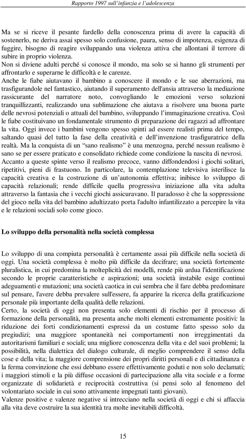 Non si diviene adulti perché si conosce il mondo, ma solo se si hanno gli strumenti per affrontarlo e superarne le difficoltà e le carenze.