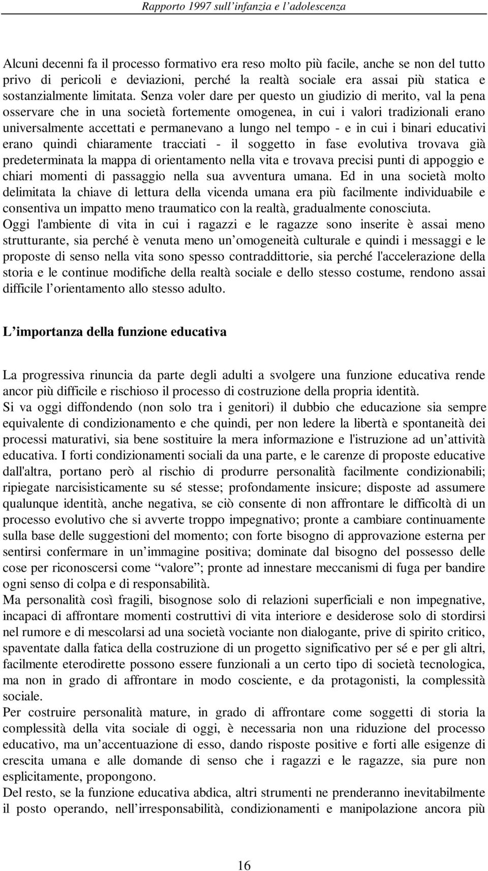 tempo - e in cui i binari educativi erano quindi chiaramente tracciati - il soggetto in fase evolutiva trovava già predeterminata la mappa di orientamento nella vita e trovava precisi punti di