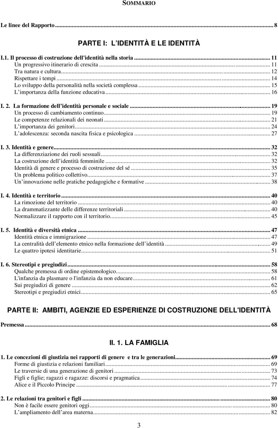 .. 19 Un processo di cambiamento continuo... 19 Le competenze relazionali dei neonati... 21 L importanza dei genitori... 24 L adolescenza: seconda nascita fisica e psicologica... 27 I. 3.