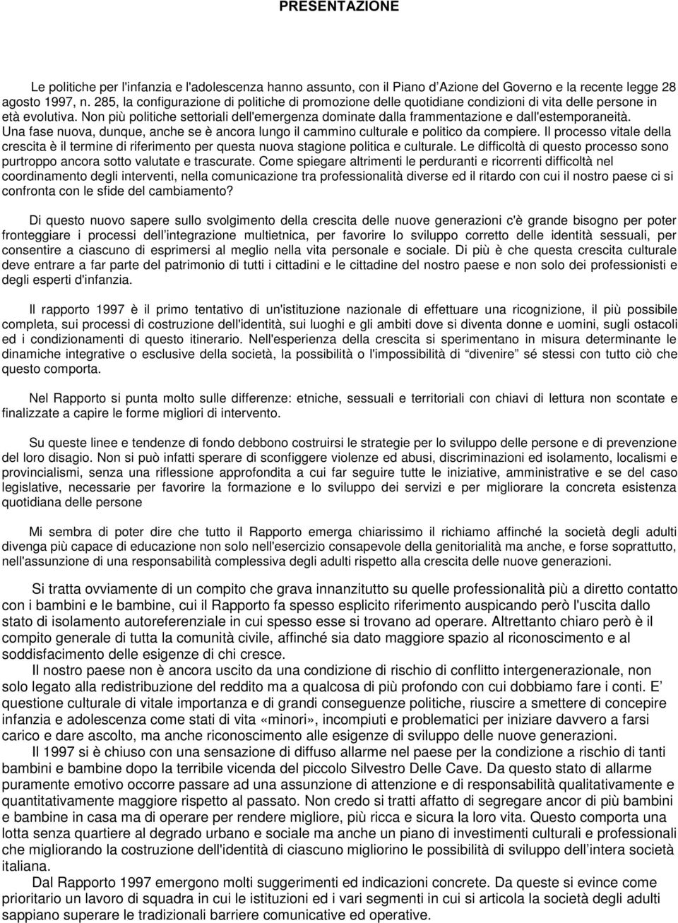 Non più politiche settoriali dell'emergenza dominate dalla frammentazione e dall'estemporaneità. Una fase nuova, dunque, anche se è ancora lungo il cammino culturale e politico da compiere.