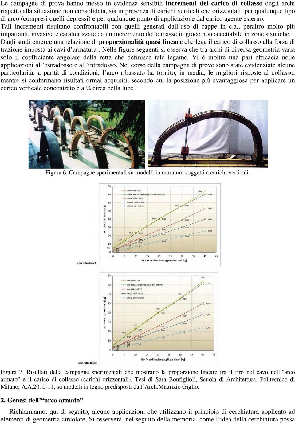 Tali incrementi risultano confrontabili con quelli generati dall uso di cappe in c.a., peraltro molto più impattanti, invasive e caratterizzate da un incremento delle masse in gioco non accettabile in zone sismiche.