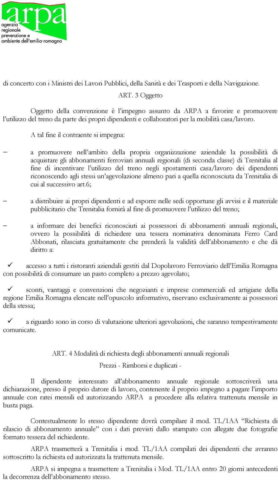 A tal fine il contraente si impegna: a promuovere nell ambito della propria organizzazione aziendale la possibilità di acquistare gli abbonamenti ferroviari annuali regionali (di seconda classe) di