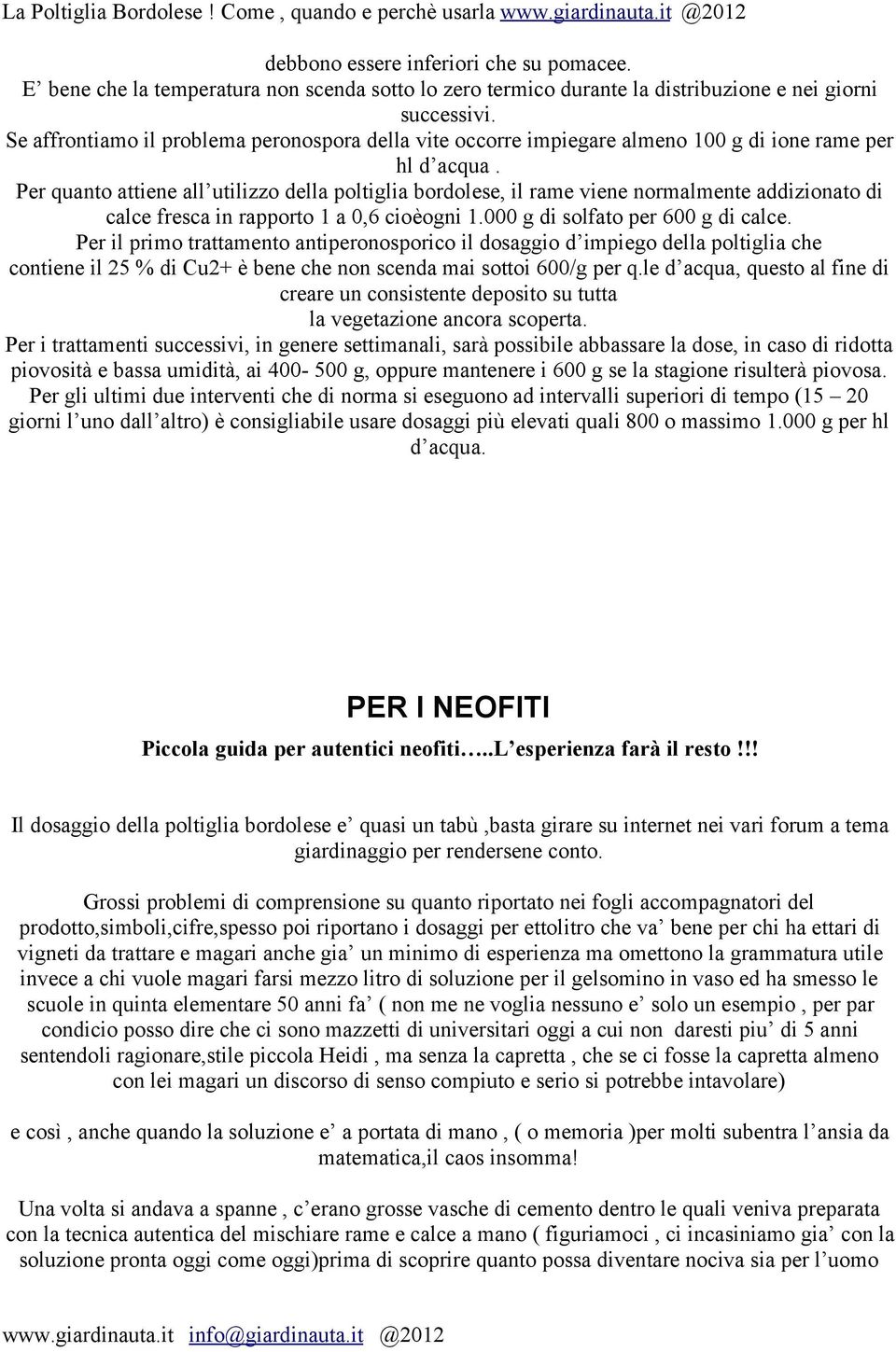 Per quanto attiene all utilizzo della poltiglia bordolese, il rame viene normalmente addizionato di calce fresca in rapporto 1 a 0,6 cioèogni 1.000 g di solfato per 600 g di calce.