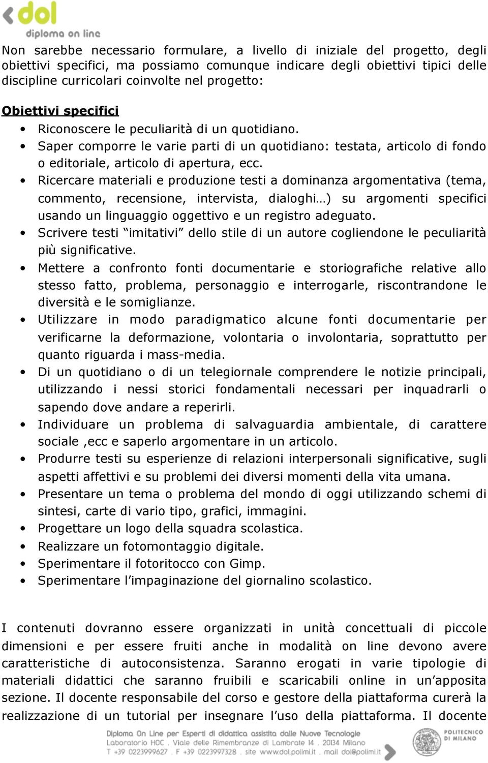 Ricercare materiali e produzione testi a dominanza argomentativa (tema, commento, recensione, intervista, dialoghi ) su argomenti specifici usando un linguaggio oggettivo e un registro adeguato.