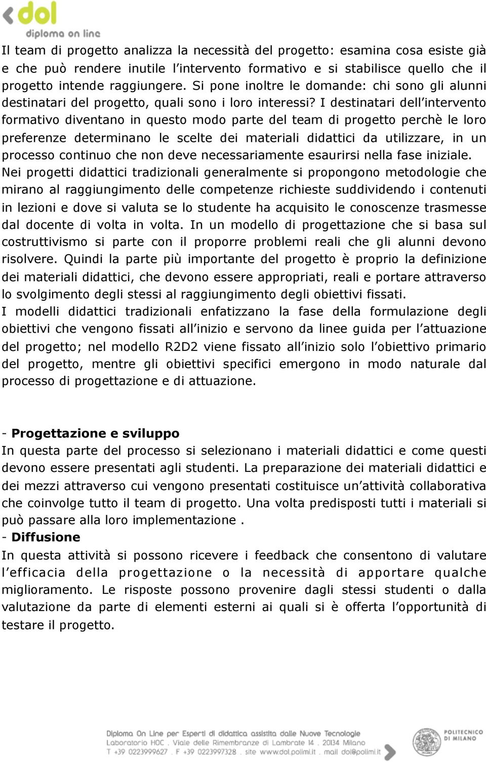 I destinatari dell intervento formativo diventano in questo modo parte del team di progetto perchè le loro preferenze determinano le scelte dei materiali didattici da utilizzare, in un processo