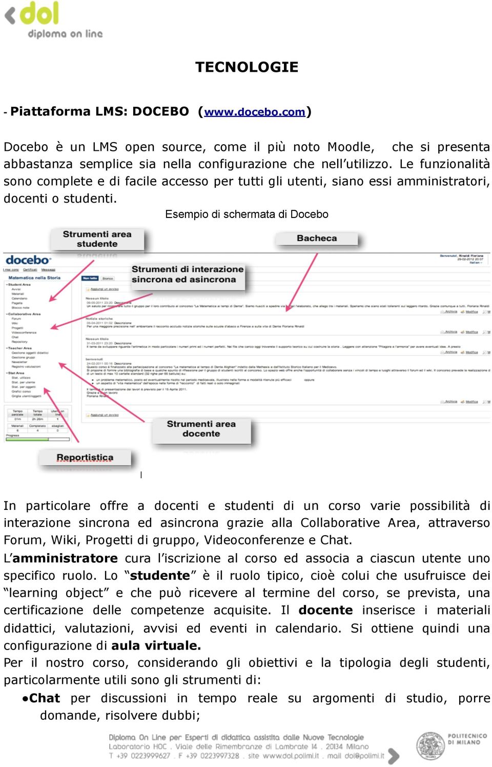 Esempio di schermata di Docebo In particolare offre a docenti e studenti di un corso varie possibilità di interazione sincrona ed asincrona grazie alla Collaborative Area, attraverso Forum, Wiki,