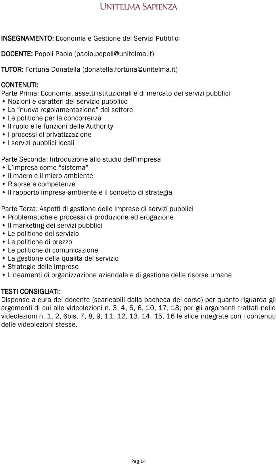 ruolo e le funzioni delle Authority I processi di privatizzazione I servizi pubblici locali Parte Seconda: Introduzione allo studio dell impresa L impresa come sistema Il macro e il micro ambiente