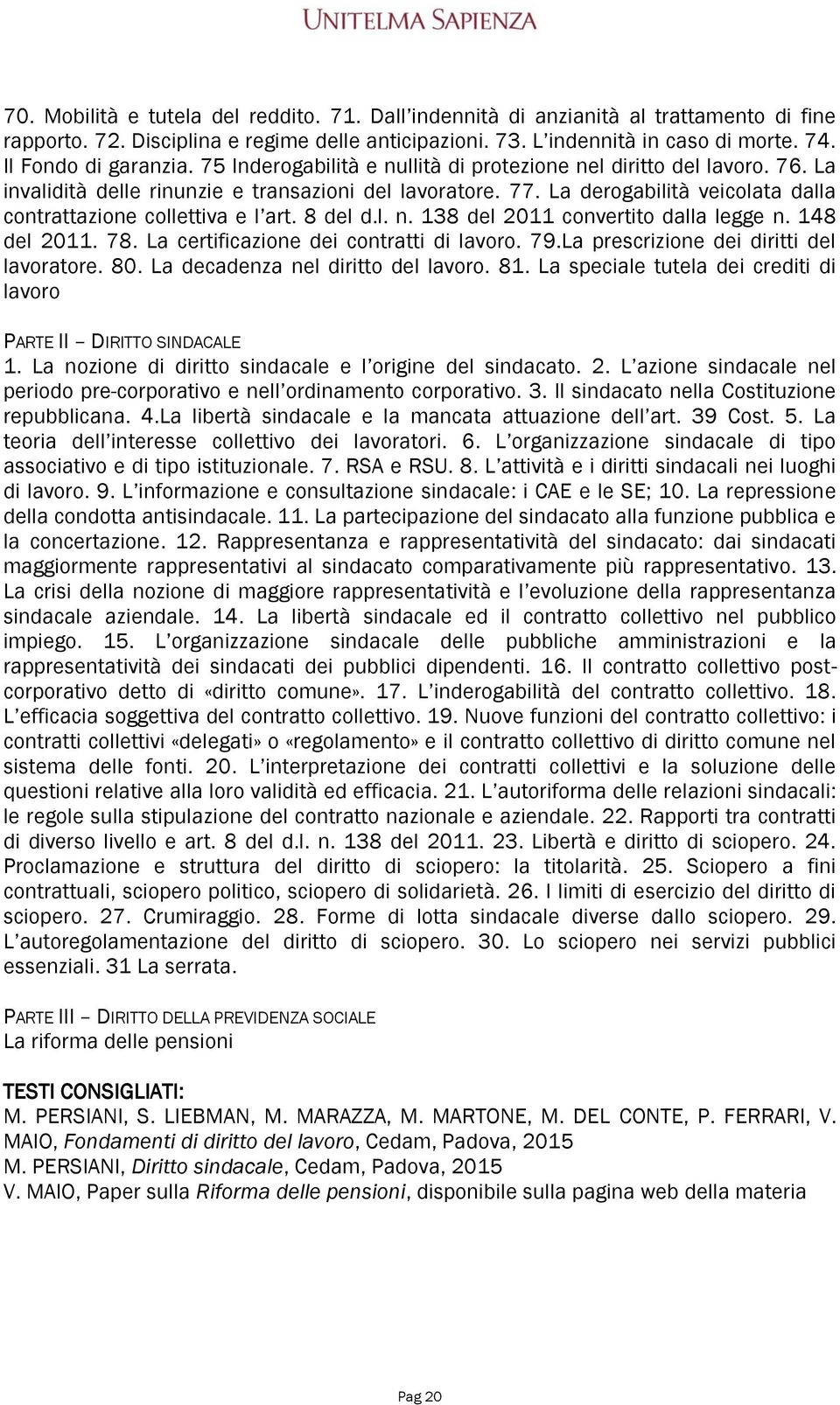 La derogabilità veicolata dalla contrattazione collettiva e l art. 8 del d.l. n. 138 del 2011 convertito dalla legge n. 148 del 2011. 78. La certificazione dei contratti di lavoro. 79.