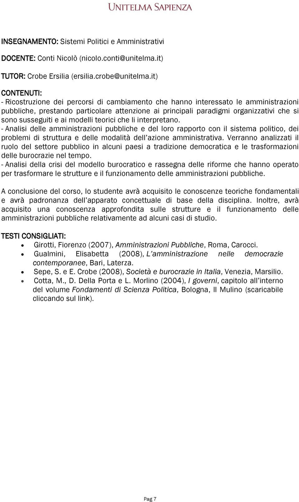 modelli teorici che li interpretano. - Analisi delle amministrazioni pubbliche e del loro rapporto con il sistema politico, dei problemi di struttura e delle modalità dell azione amministrativa.